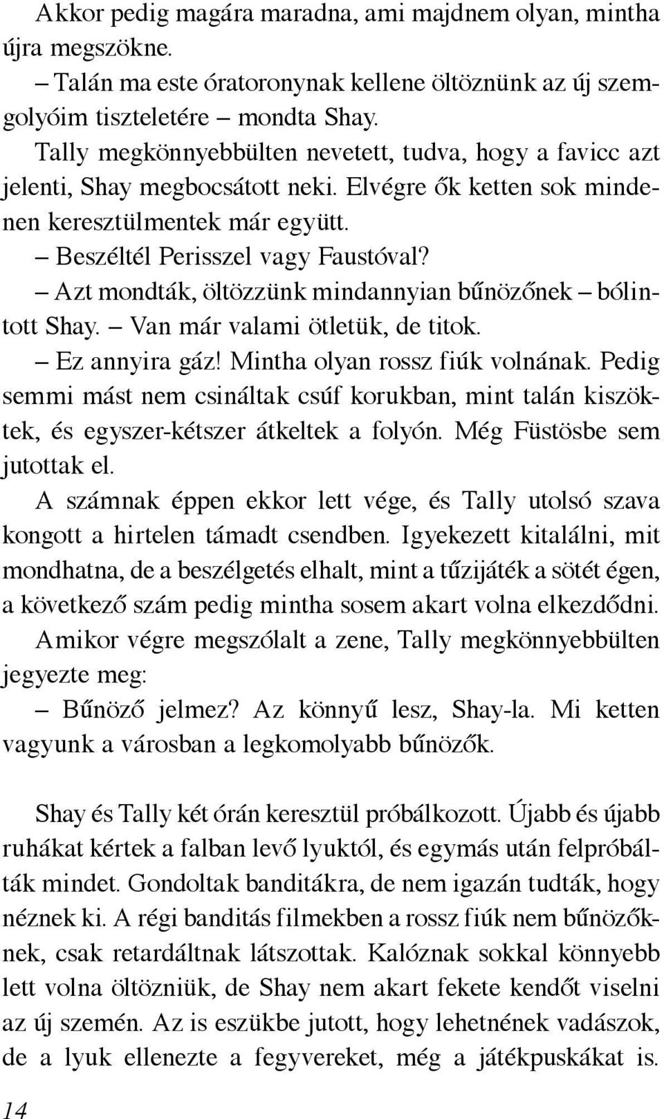 Azt mondták, öltözzünk mindannyian bűnözőnek bólintott Shay. Van már valami ötletük, de titok. Ez annyira gáz! Mintha olyan rossz fiúk volnának.