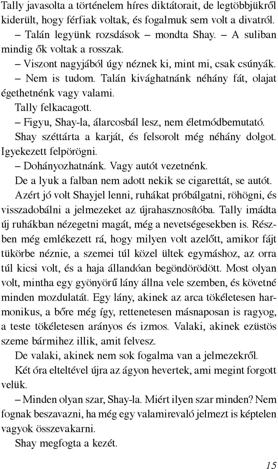 Figyu, Shay-la, álarcosbál lesz, nem életmódbemutató. Shay széttárta a karját, és felsorolt még néhány dolgot. Igyekezett felpörögni. Dohányozhatnánk. Vagy autót vezetnénk.