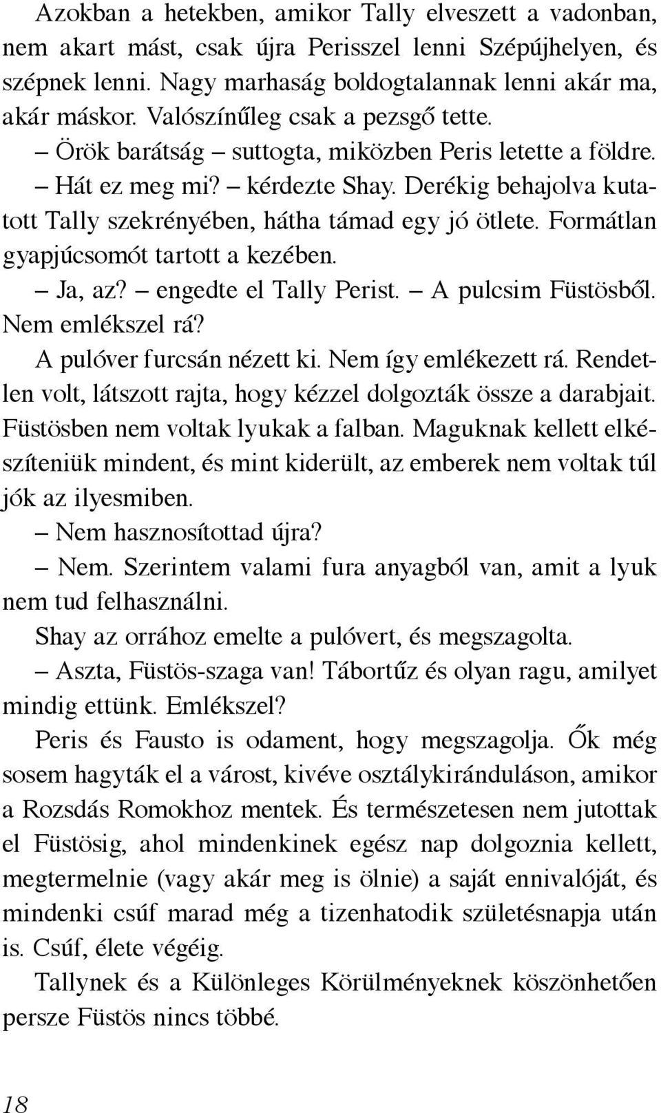 Formátlan gyapjúcsomót tartott a kezében. Ja, az? engedte el Tally Perist. A pulcsim Füstösből. Nem emlékszel rá? A pulóver furcsán nézett ki. Nem így emlékezett rá.