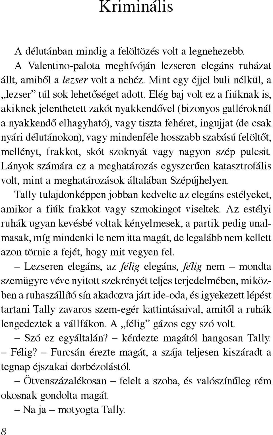Elég baj volt ez a fiúknak is, akiknek jelenthetett zakót nyakkendővel (bizonyos galléroknál a nyakkendő elhagyható), vagy tiszta fehéret, ingujjat (de csak nyári délutánokon), vagy mindenféle