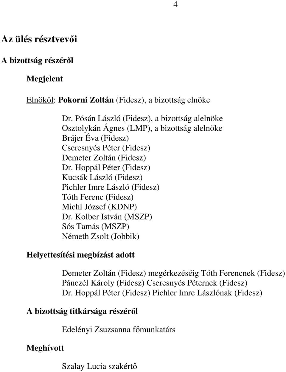 Hoppál Péter (Fidesz) Kucsák László (Fidesz) Pichler Imre László (Fidesz) Tóth Ferenc (Fidesz) Michl József (KDNP) Dr.