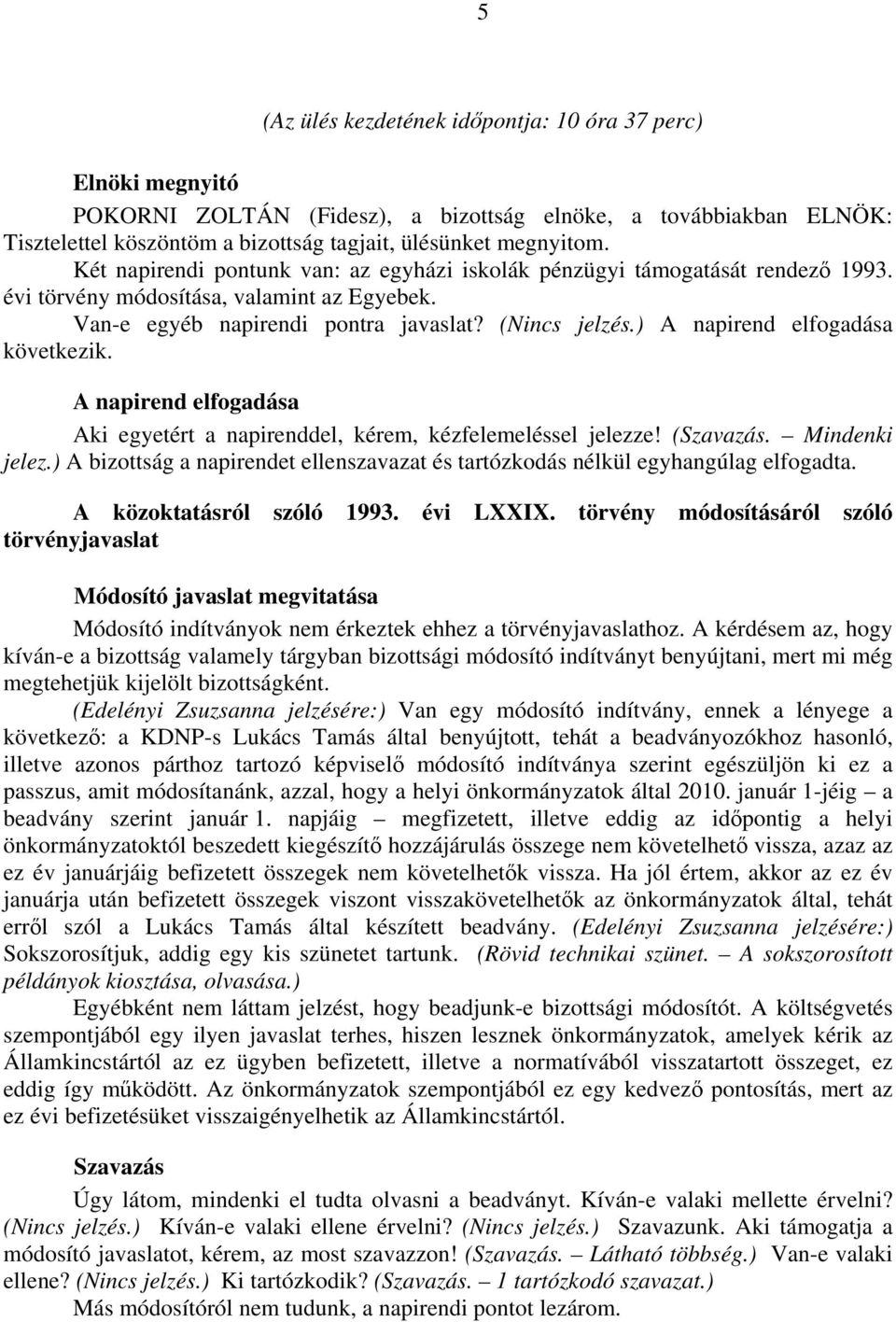 ) A napirend elfogadása következik. A napirend elfogadása Aki egyetért a napirenddel, kérem, kézfelemeléssel jelezze! (Szavazás. Mindenki jelez.