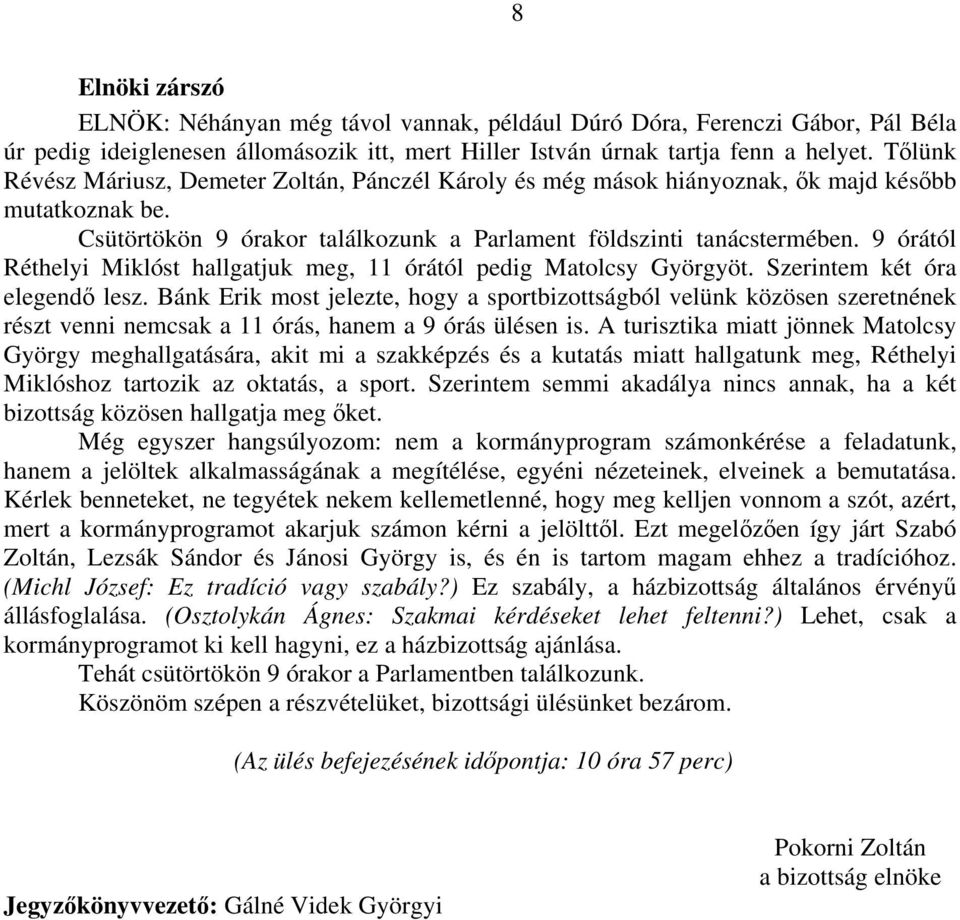 9 órától Réthelyi Miklóst hallgatjuk meg, 11 órától pedig Matolcsy Györgyöt. Szerintem két óra elegendő lesz.