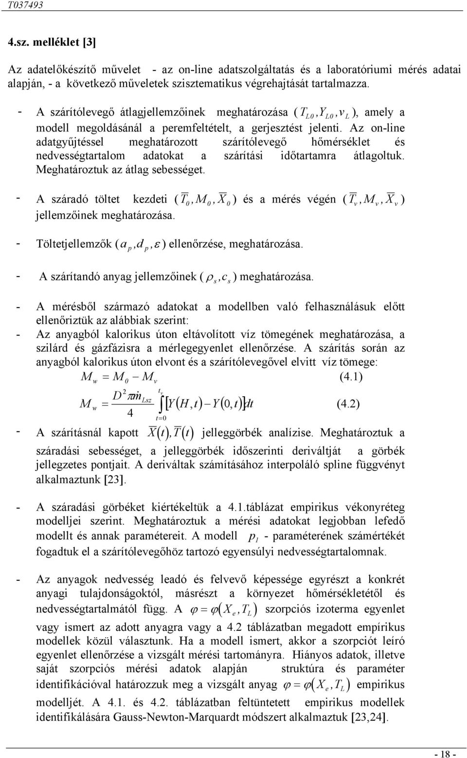 Az on-line adatgyűjtéssel meghatározott szárítólevegő hőmérséklet és nedvességtartalom adatokat a szárítási időtartamra átlagoltuk. Meghatároztuk az átlag sebességet.