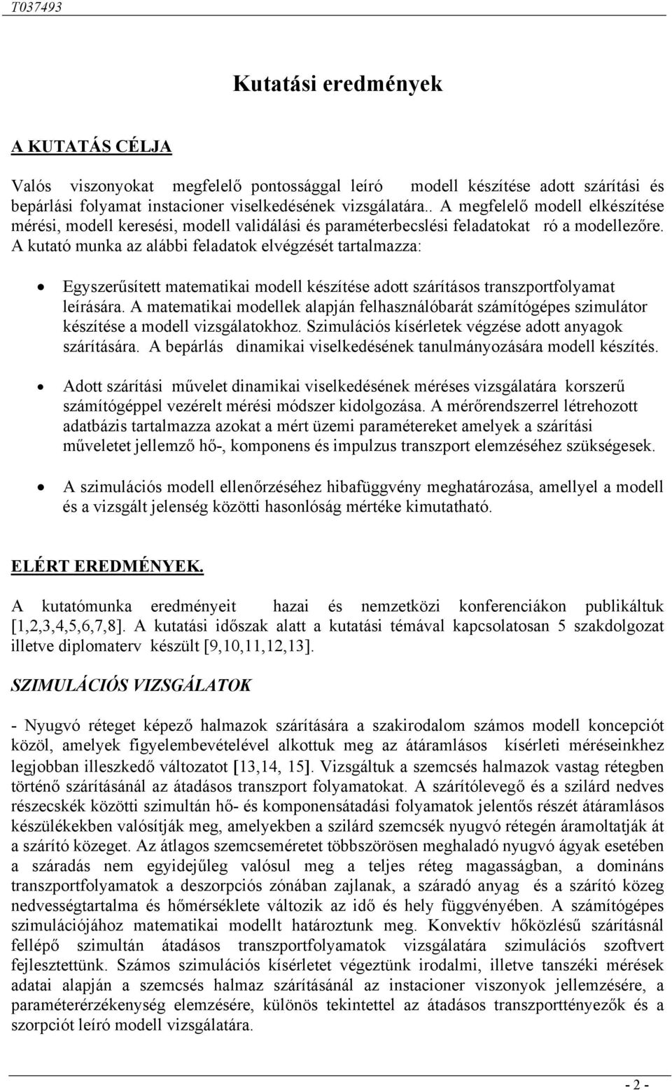 A kutató munka az alábbi feladatok elvégzését tartalmazza: Egyszerűsített matematikai modell készítése adott szárításos transzortfolyamat leírására.