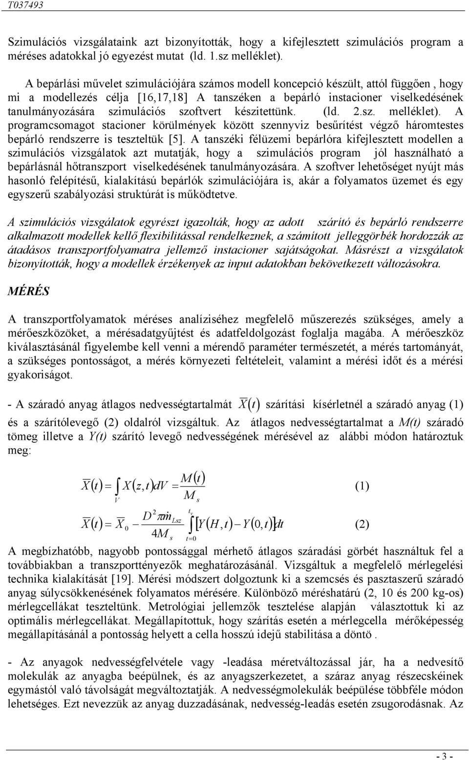 szoftvert készitettünk. (ld..sz. melléklet). A rogramcsomagot stacioner körülmények között szennyviz besűrítést végző háromtestes beárló rendszerre is teszteltük [5].