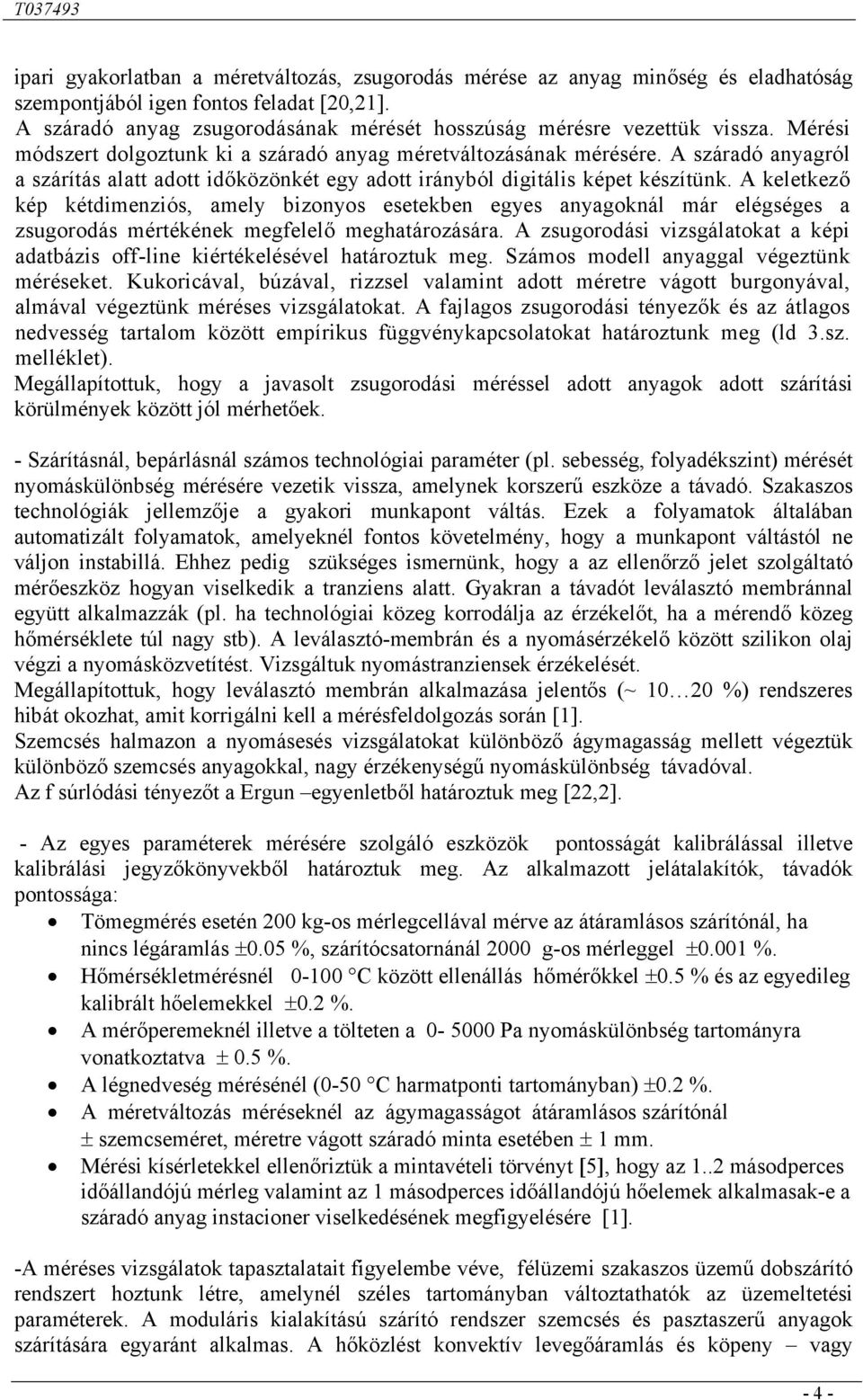 A keletkező ké kétdimenziós, amely bizonyos esetekben egyes anyagoknál már elégséges a zsugorodás mértékének megfelelő meghatározására.