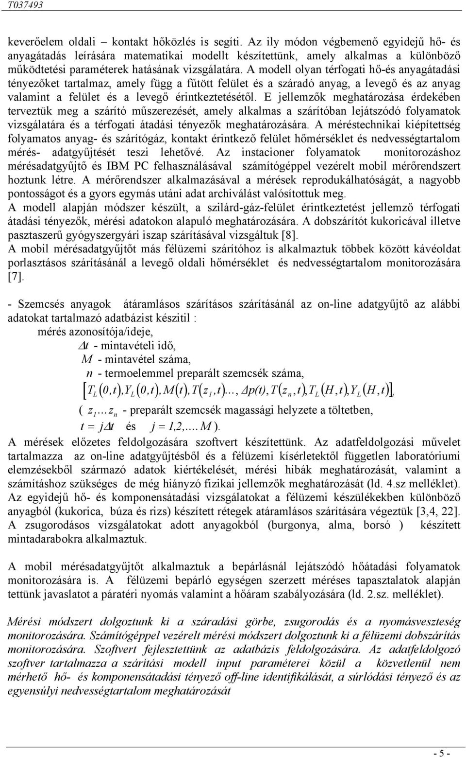 A modell olyan térfogati hő-és anyagátadási tényezőket tartalmaz, amely függ a fűtött felület és a száradó anyag, a levegő és az anyag valamint a felület és a levegő érintkeztetésétől.