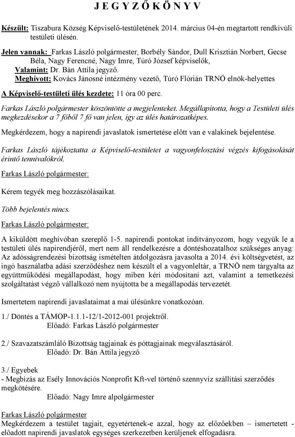 Meghívott: Kovács Jánosné intézmény vezető, Túró Flórián TRNÖ elnök-helyettes A Képviselő-testületi ülés kezdete: 11 óra 00 perc. Farkas László polgármester köszöntötte a megjelenteket.
