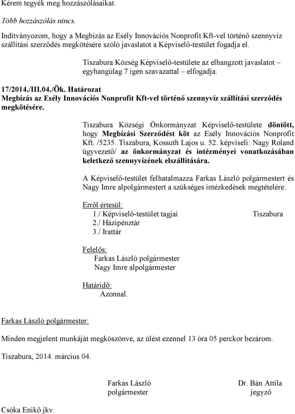 Tiszabura Község Képviselő-testülete az elhangzott javaslatot egyhangúlag 7 igen szavazattal elfogadja. 17/2014./III.04./Ök.