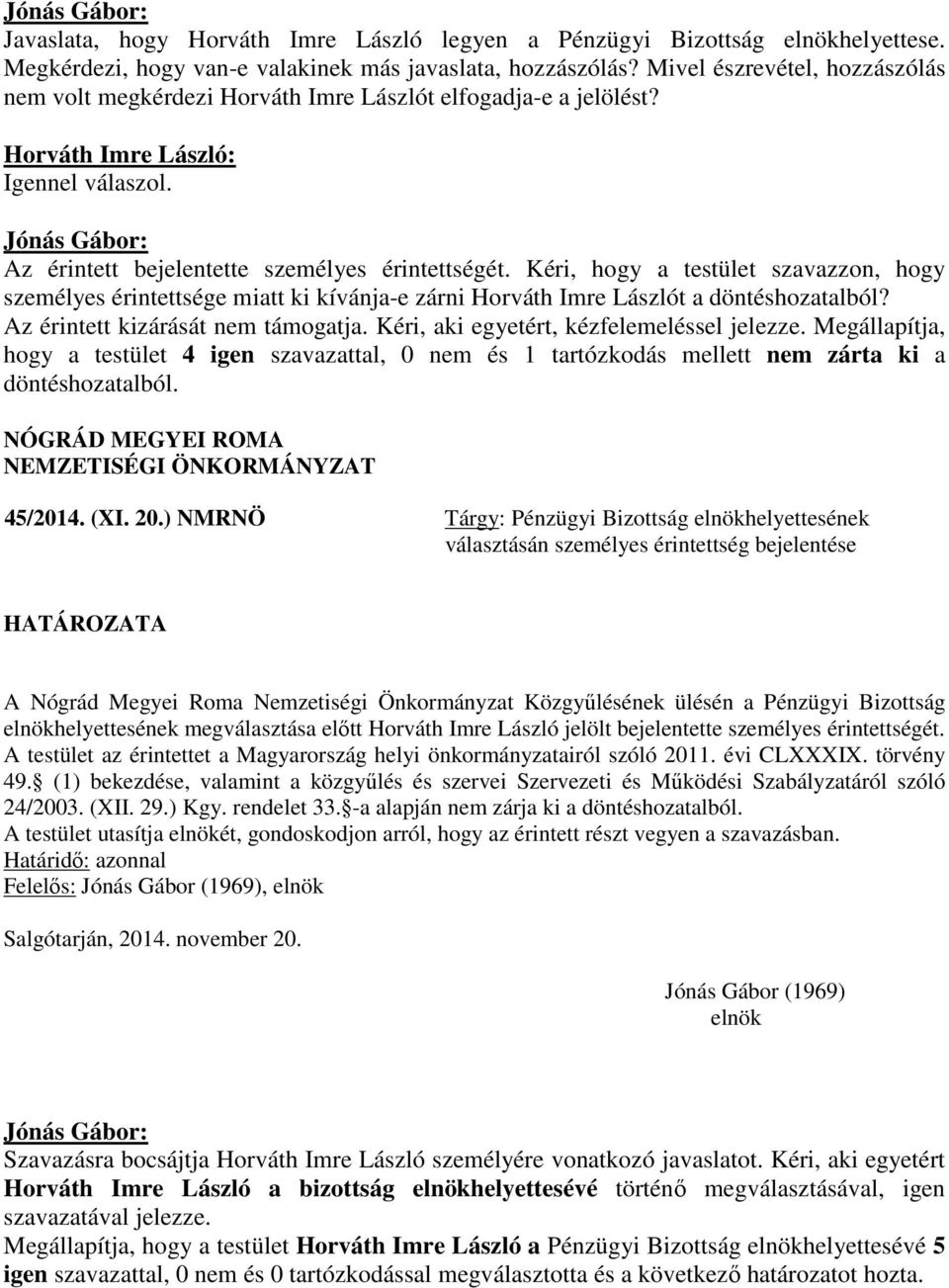 Kéri, hogy a testület szavazzon, hogy személyes érintettsége miatt ki kívánja-e zárni Horváth Imre Lászlót a döntéshozatalból? Az érintett kizárását nem támogatja.