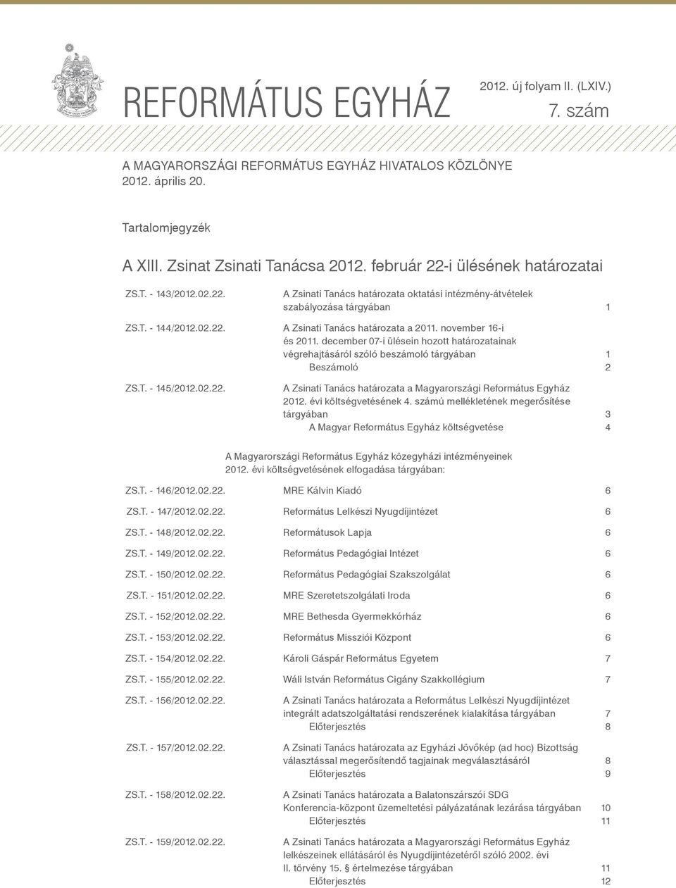 november 16-i és 2011. december 07-i ülésein hozott határozatainak végrehajtásáról szóló beszámoló tárgyában 1 Beszámoló 2 ZS.T. - 145/2012.02.22.