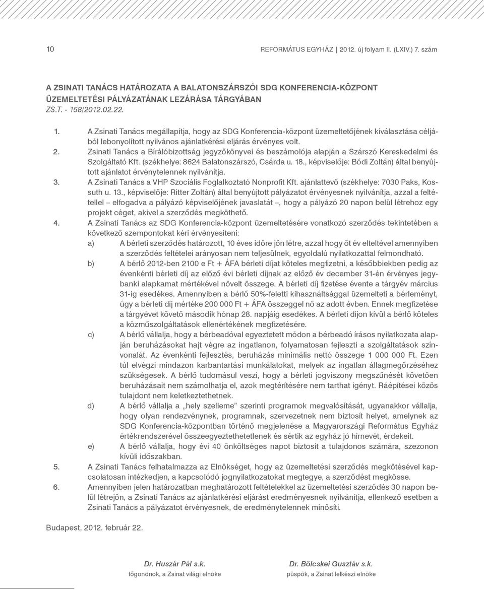 Zsinati Tanács a Bírálóbizottság jegyzőkönyvei és beszámolója alapján a Szárszó Kereskedelmi és Szolgáltató Kft. (székhelye: 8624 Balatonszárszó, Csárda u. 18.