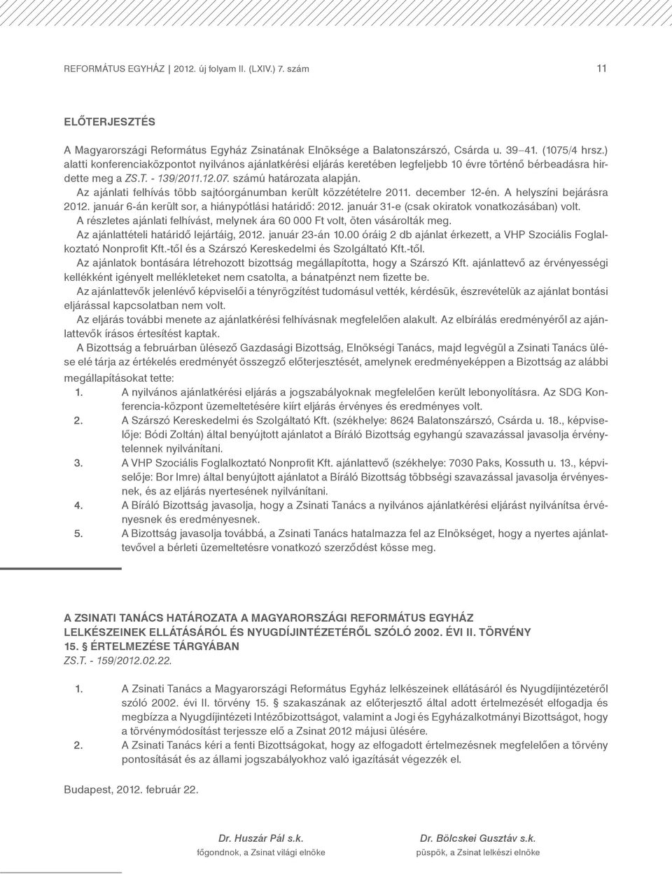Az ajánlati felhívás több sajtóorgánumban került közzétételre 2011. december 12-én. A helyszíni bejárásra 2012. január 6-án került sor, a hiánypótlási határidő: 2012.
