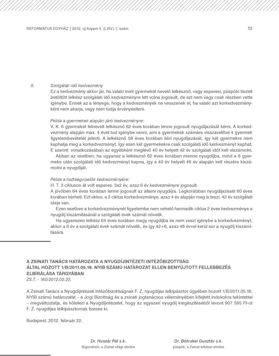 ezt nem vagy csak részben vette igénybe. Ennek az a lényege, hogy a kedvezmények ne vesszenek el, ha valaki azt korkedvezményként nem akarja, vagy nem tudja érvényesíteni.