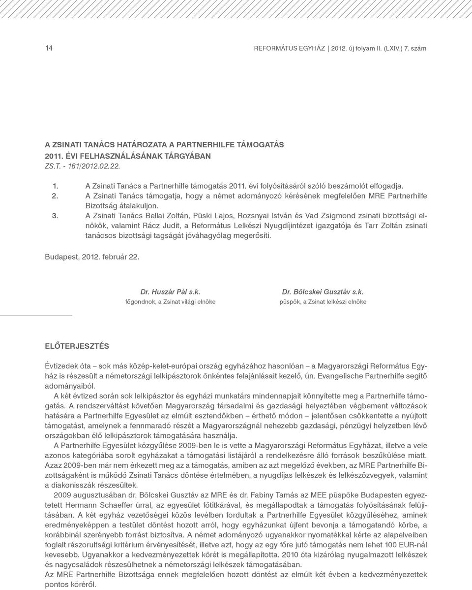 3. A Zsinati Tanács Bellai Zoltán, Püski Lajos, Rozsnyai István és Vad Zsigmond zsinati bizottsági elnökök, valamint Rácz Judit, a Református Lelkészi Nyugdíjintézet igazgatója és Tarr Zoltán zsinati