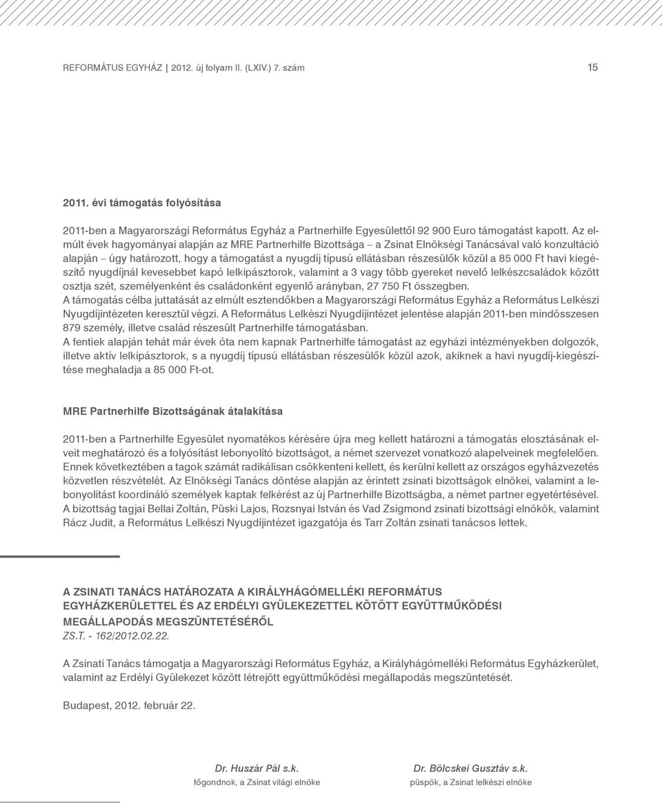 a 85 000 Ft havi kiegészítő nyugdíjnál kevesebbet kapó lelkipásztorok, valamint a 3 vagy több gyereket nevelő lelkészcsaládok között osztja szét, személyenként és családonként egyenlő arányban, 27