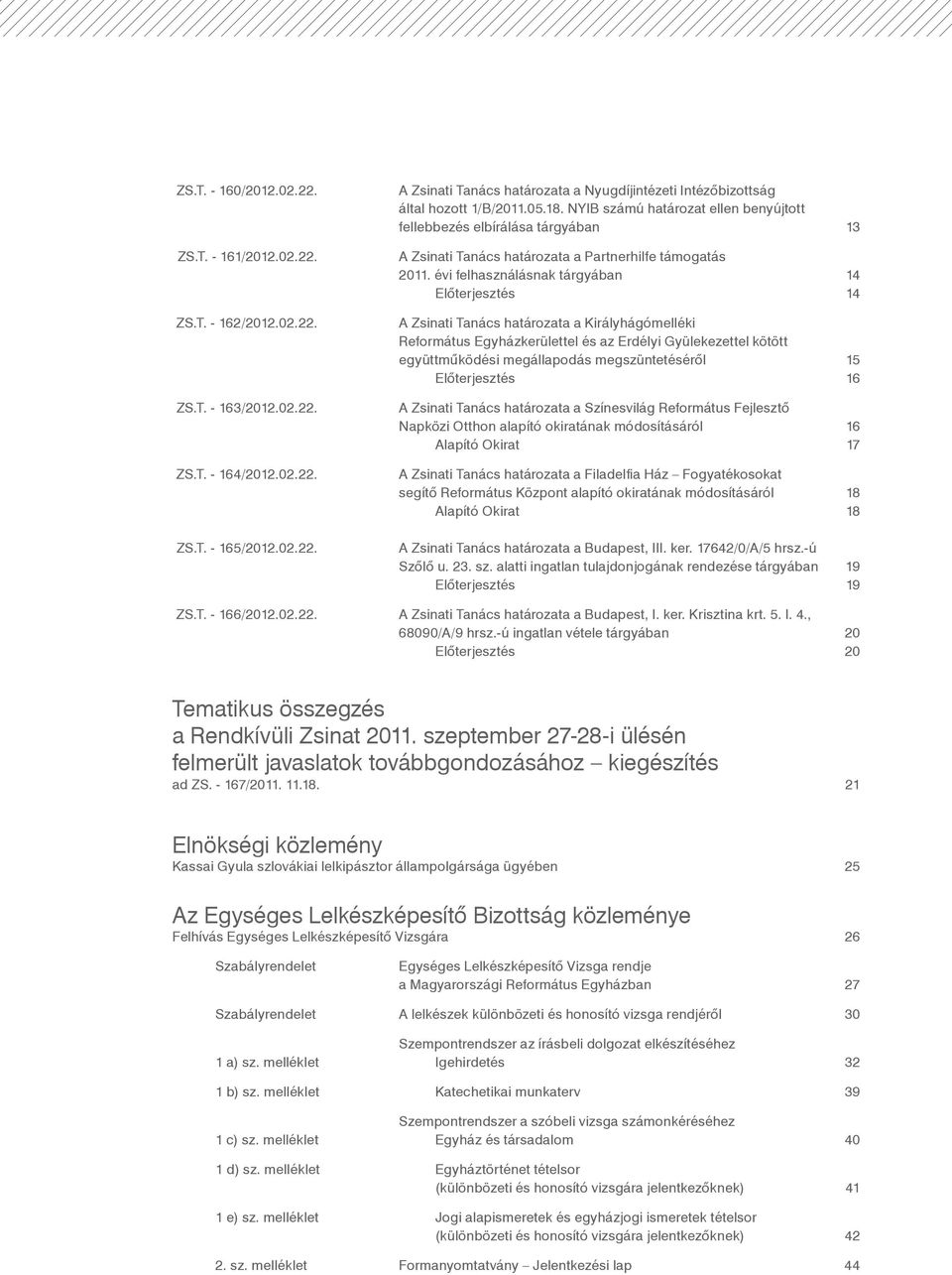 évi felhasználásnak tárgyában 14 Előterjesztés 14 A Zsinati Tanács határozata a Királyhágómelléki református Egyházkerülettel és az Erdélyi Gyülekezettel kötött együttműködési megállapodás