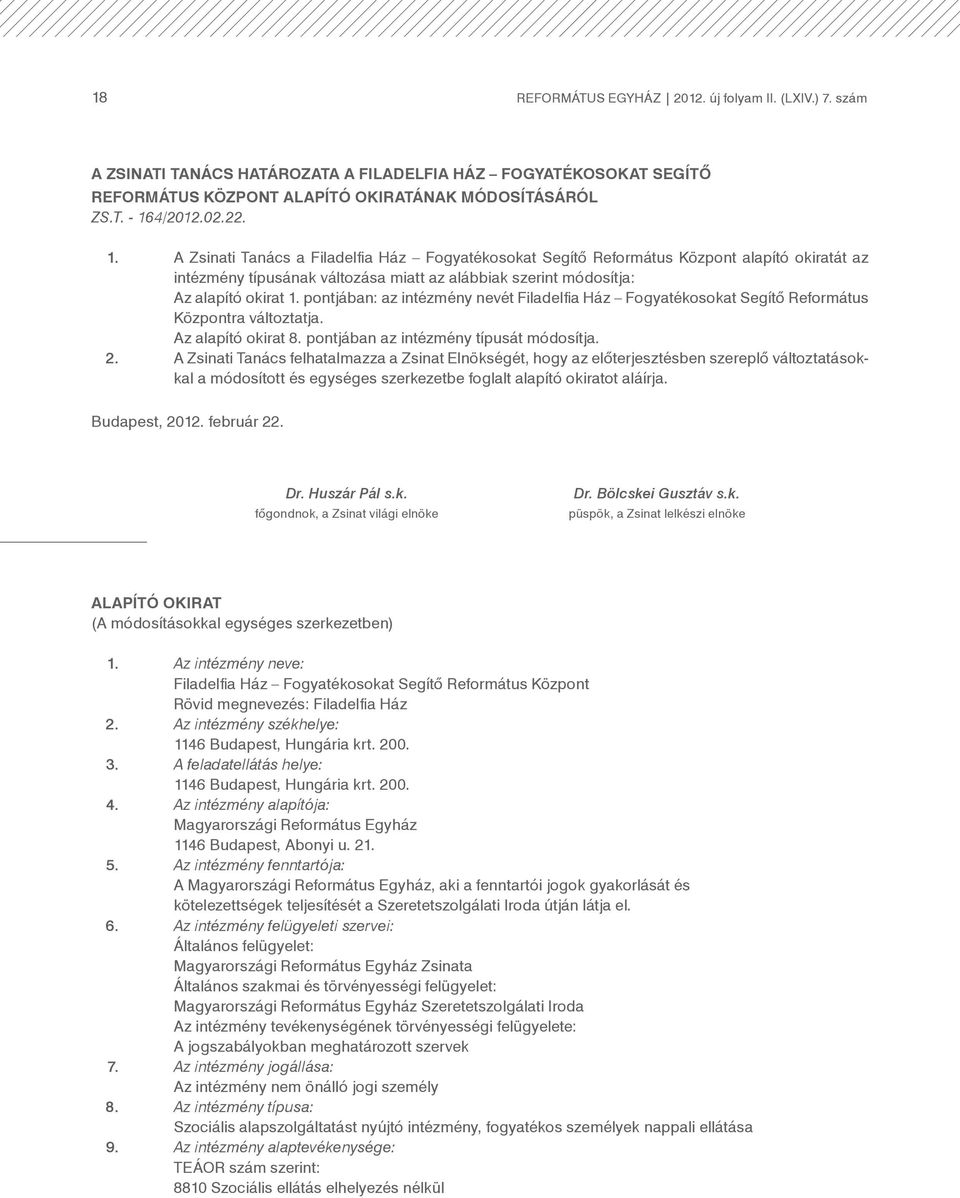 pontjában: az intézmény nevét Filadelfia Ház Fogyatékosokat Segítõ Református Központra változtatja. Az alapító okirat 8. pontjában az intézmény típusát módosítja. 2.