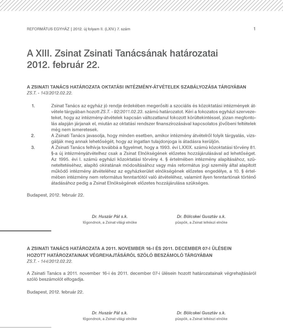 3/2012.02.22. 1. Zsinat Tanács az egyház jó rendje érdekében megerősíti a szociális és közoktatási intézmények átvétele tárgyában hozott ZS.T. - 92/2011.02.23. számú határozatot.