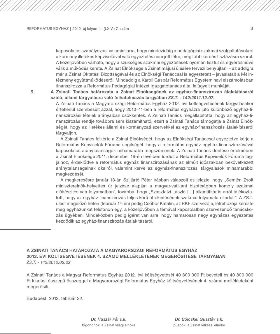 szorul. A közeljövõben várható, hogy a szükséges szakmai egyeztetések nyomán tisztul és egyértelmûvé válik a mûködés kerete.