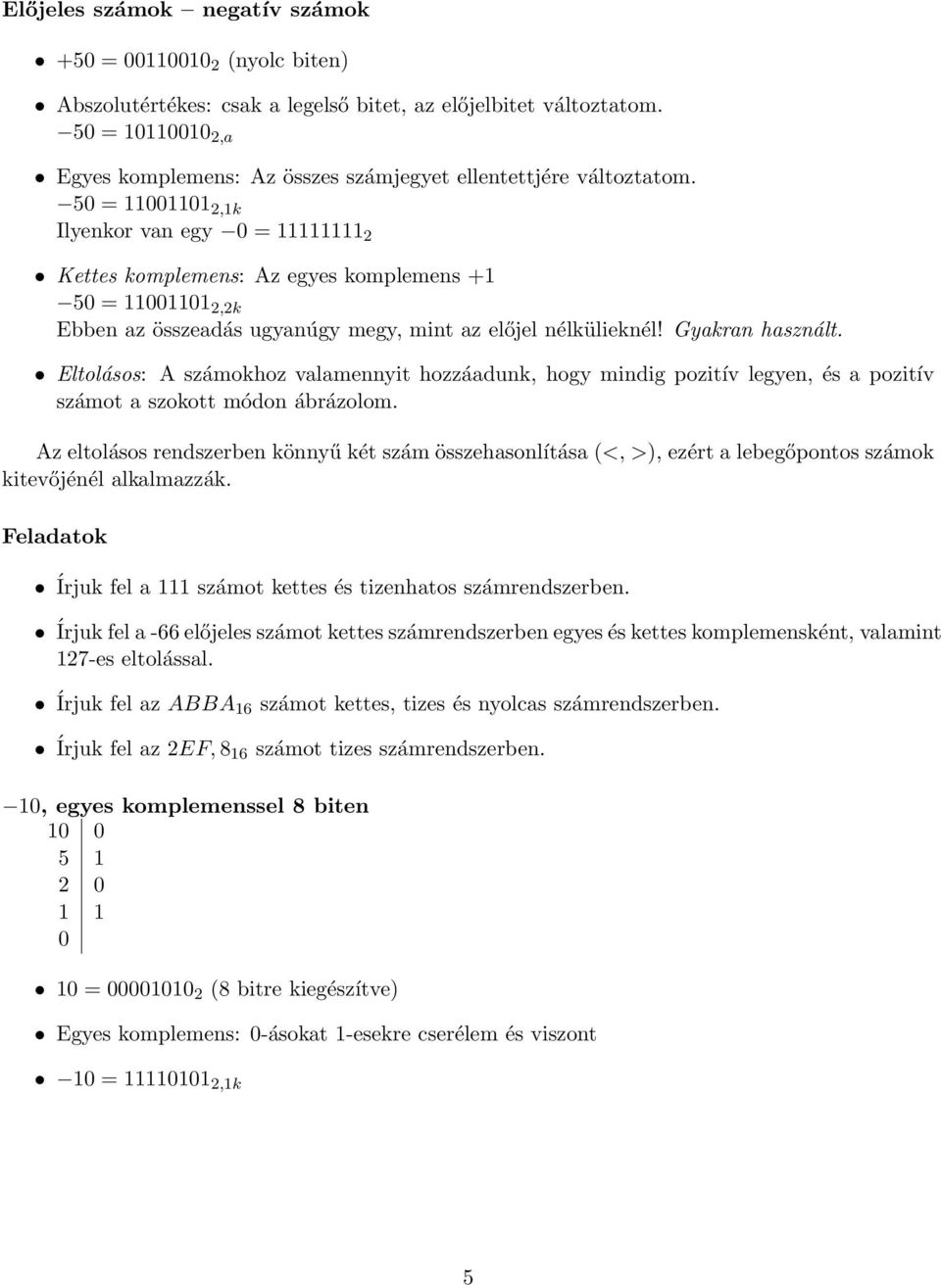 50 = 11001101 2,1k Ilyenkor van egy 0 = 11111111 2 Kettes komplemens: Az egyes komplemens +1 50 = 11001101 2,2k Ebben az összeadás ugyanúgy megy, mint az előjel nélkülieknél! Gyakran használt.