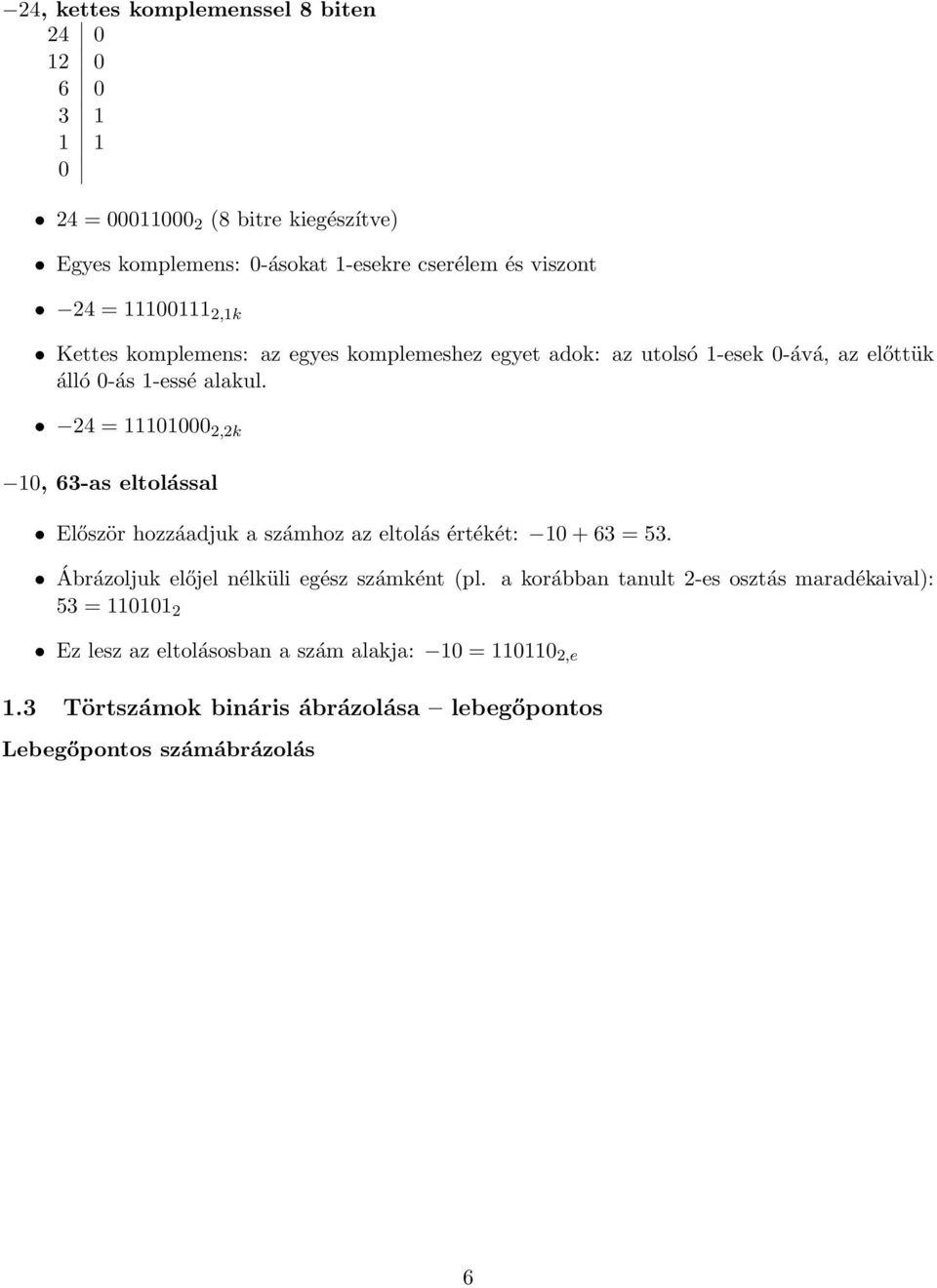 24 = 11101000 2,2k 10, 63-as eltolással Először hozzáadjuk a számhoz az eltolás értékét: 10 + 63 = 53. Ábrázoljuk előjel nélküli egész számként (pl.