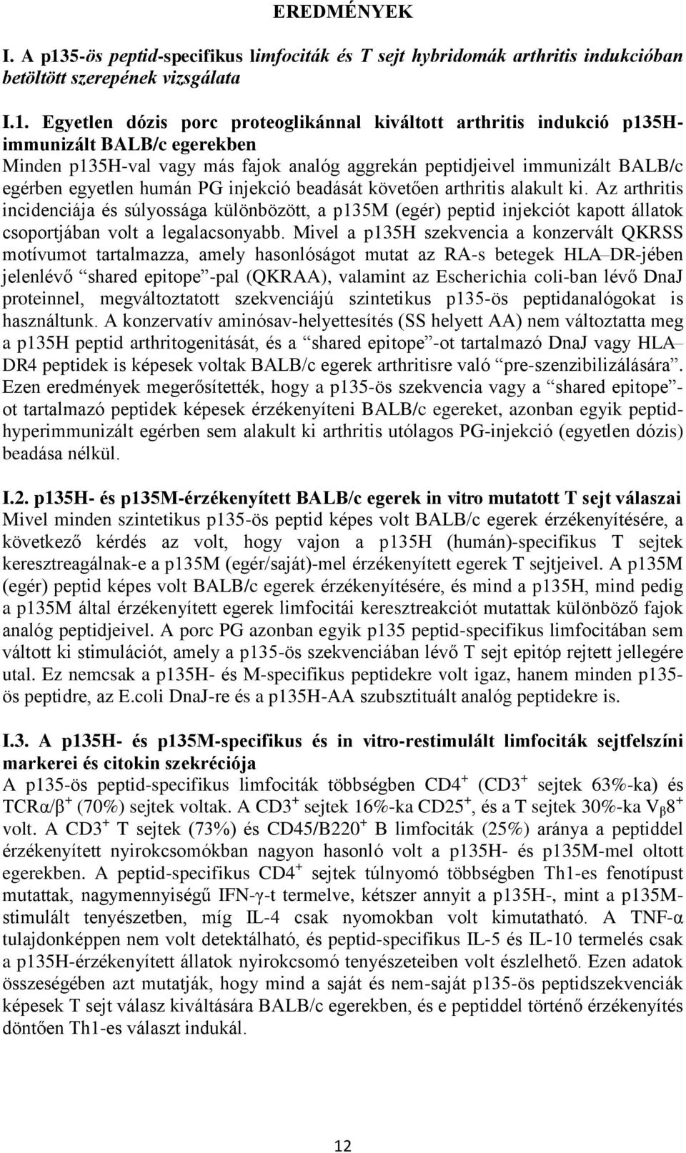 Egyetlen dózis porc proteoglikánnal kiváltott arthritis indukció p135himmunizált BALB/c egerekben Minden p135h-val vagy más fajok analóg aggrekán peptidjeivel immunizált BALB/c egérben egyetlen humán