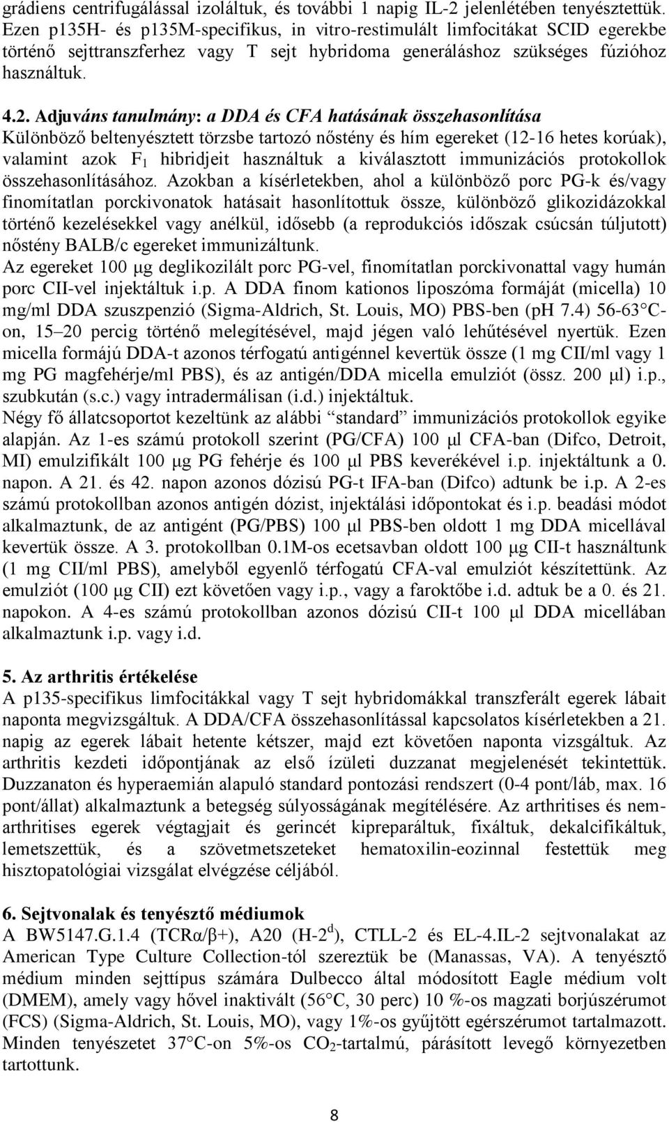 Adjuváns tanulmány: a DDA és CFA hatásának összehasonlítása Különböző beltenyésztett törzsbe tartozó nőstény és hím egereket (12-16 hetes korúak), valamint azok F 1 hibridjeit használtuk a