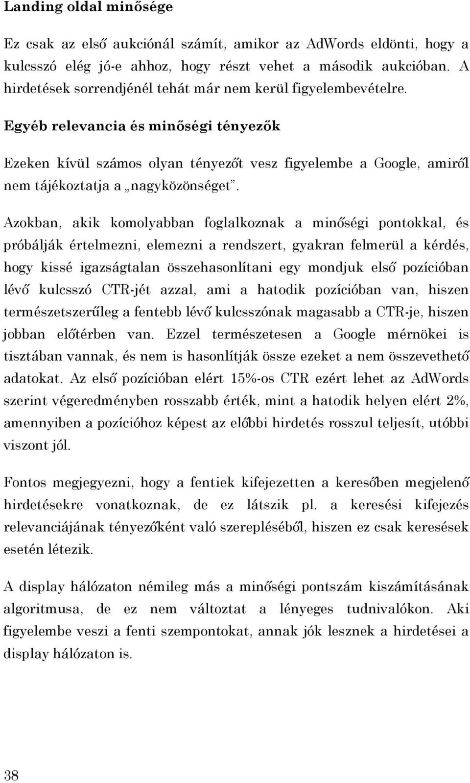 Egyéb relevancia és minıségi tényezık Ezeken kívül számos olyan tényezıt vesz figyelembe a Google, amirıl nem tájékoztatja a nagyközönséget.
