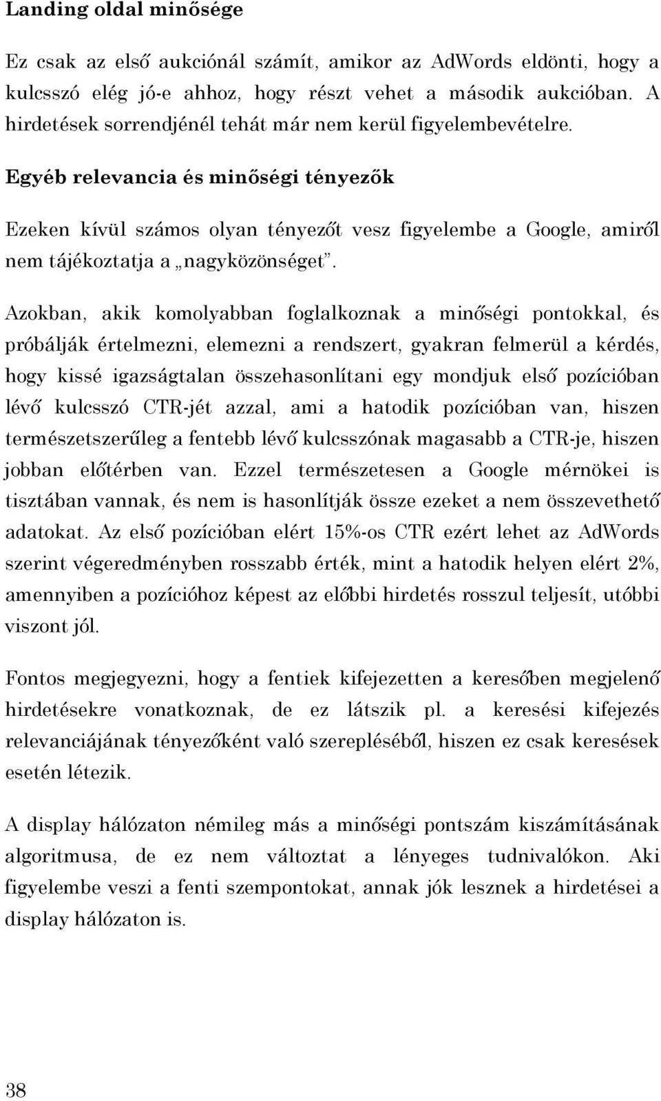 Egyéb relevancia és minıségi tényezık Ezeken kívül számos olyan tényezıt vesz figyelembe a Google, amirıl nem tájékoztatja a nagyközönséget.