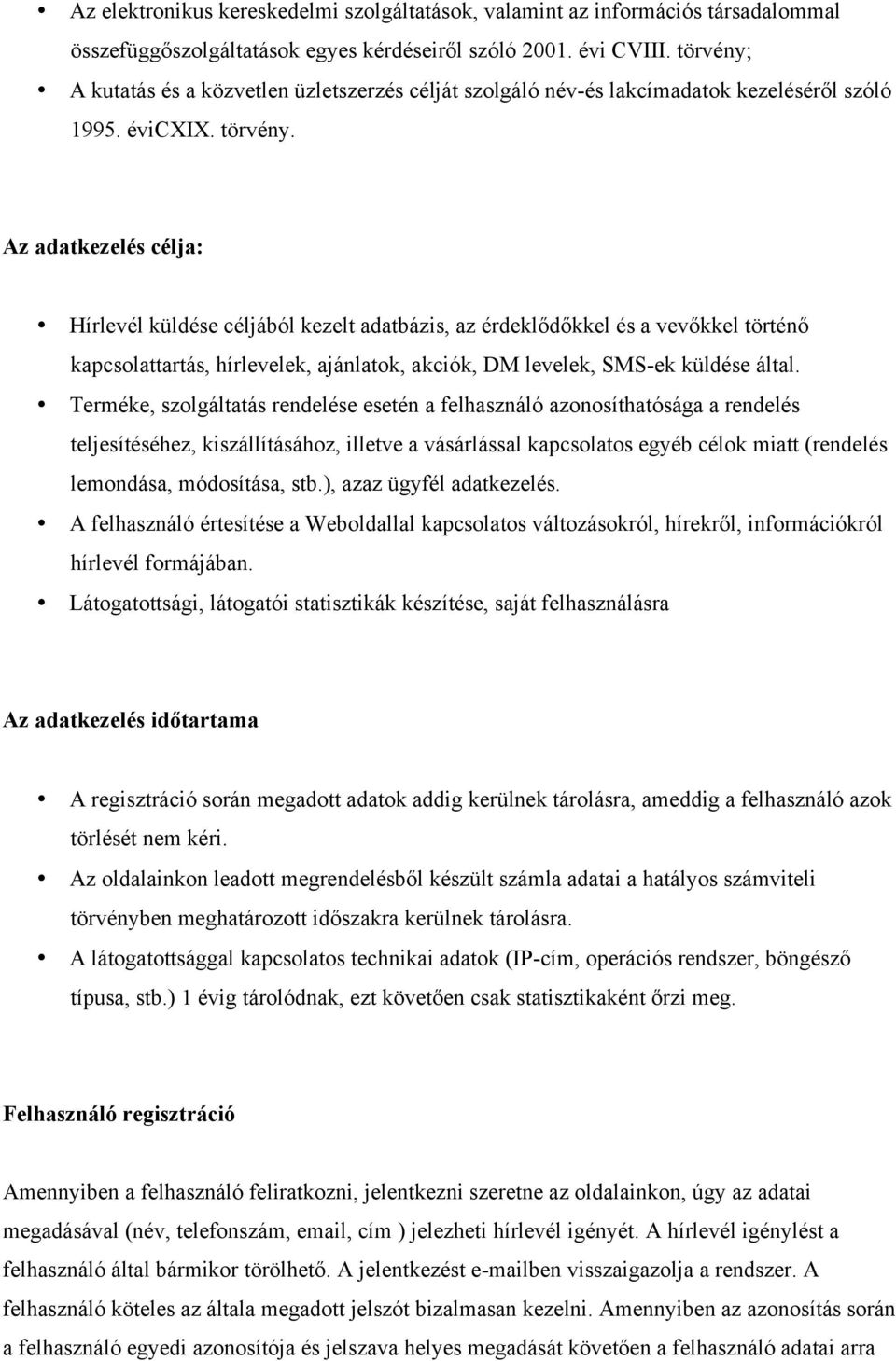 Az adatkezelés célja: Hírlevél küldése céljából kezelt adatbázis, az érdeklődőkkel és a vevőkkel történő kapcsolattartás, hírlevelek, ajánlatok, akciók, DM levelek, SMS-ek küldése által.