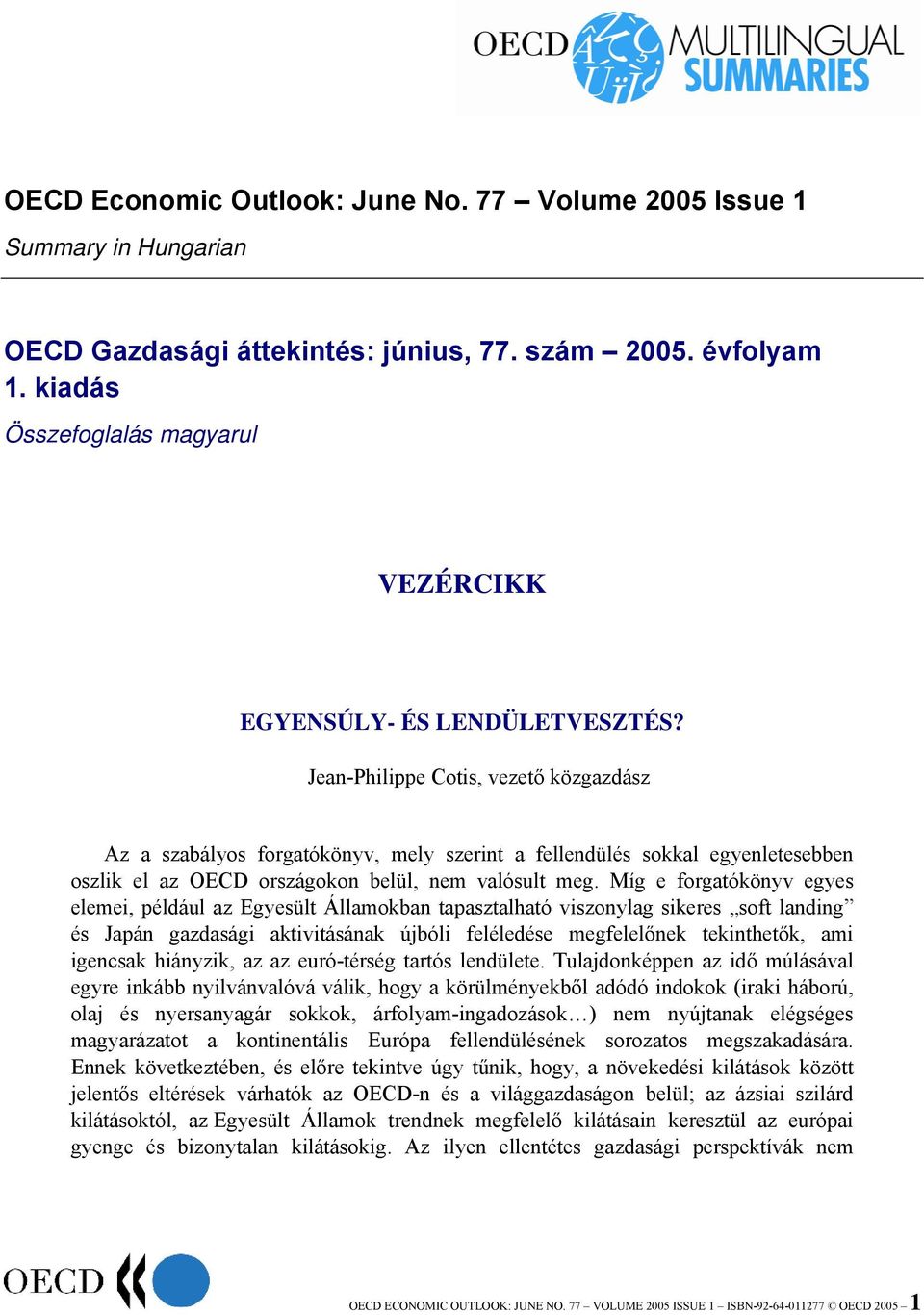 Jean-Philippe Cotis, vezető közgazdász Az a szabályos forgatókönyv, mely szerint a fellendülés sokkal egyenletesebben oszlik el az OECD országokon belül, nem valósult meg.