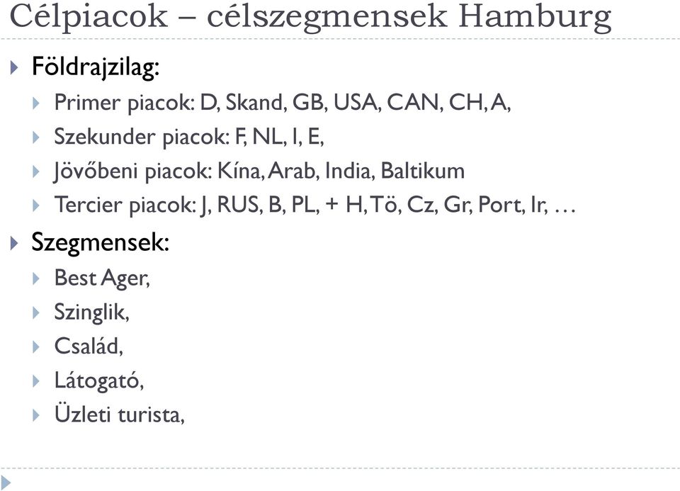 Arab, India, Baltikum } Tercier piacok: J, RUS, B, PL, + H, Tö, Cz, Gr, Port,
