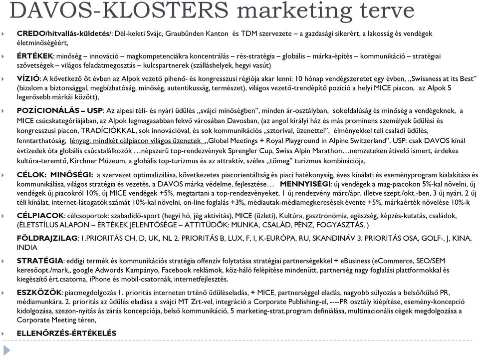 következő öt évben az Alpok vezető pihenő- és kongresszusi régiója akar lenni: 10 hónap vendégszeretet egy évben, Swissness at its Best (bizalom a biztonsággal, megbízhatóság, minőség, autentikusság,