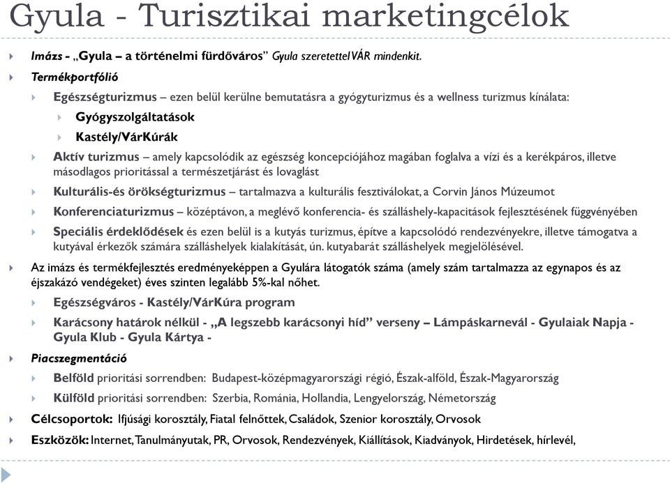 egészség koncepciójához magában foglalva a vízi és a kerékpáros, illetve másodlagos prioritással a természetjárást és lovaglást } Kulturális-és örökségturizmus tartalmazva a kulturális fesztiválokat,