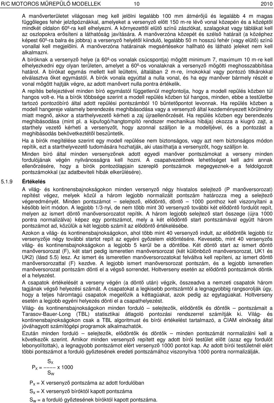 A manıverzóna közepét és szélsı határait (a középhez képest 60º-ra balra és jobbra) a versenyzı helyétıl kiinduló, legalább 50 m hosszú fehér (vagy elütı) színő vonallal kell megjelölni.