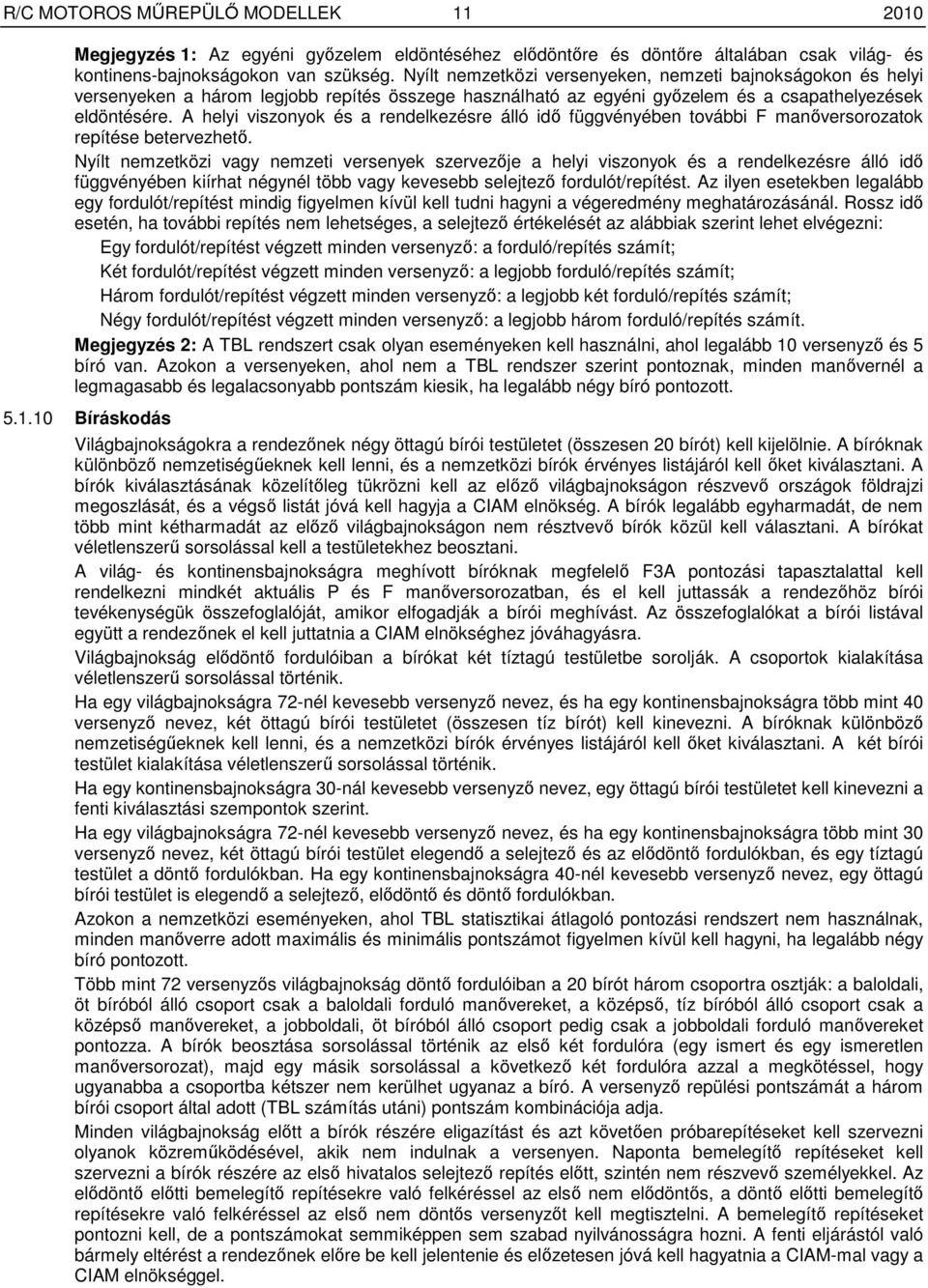 A helyi viszonyok és a rendelkezésre álló idı függvényében további F manıversorozatok repítése betervezhetı.