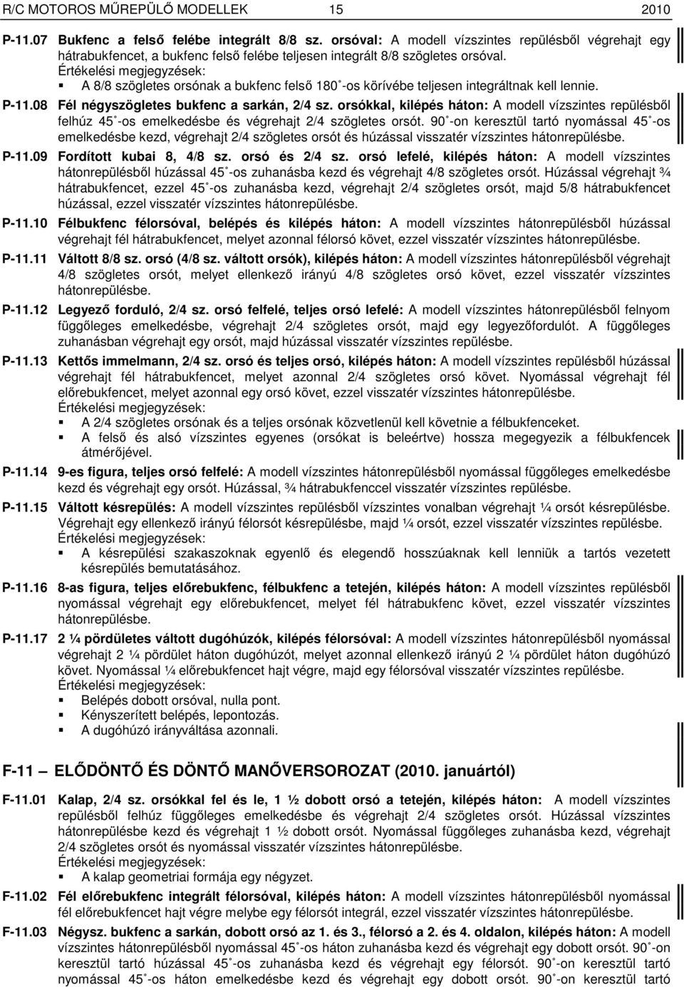 A 8/8 szögletes orsónak a bukfenc felsı 180 -os körívébe teljesen integráltnak kell lennie. P-11.08 Fél négyszögletes bukfenc a sarkán, 2/4 sz.