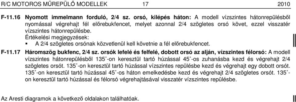 A 2/4 szögletes orsónak közvetlenül kell követnie a fél elırebukfencet. F-11.17 Háromszög bukfenc, 2/4 sz.