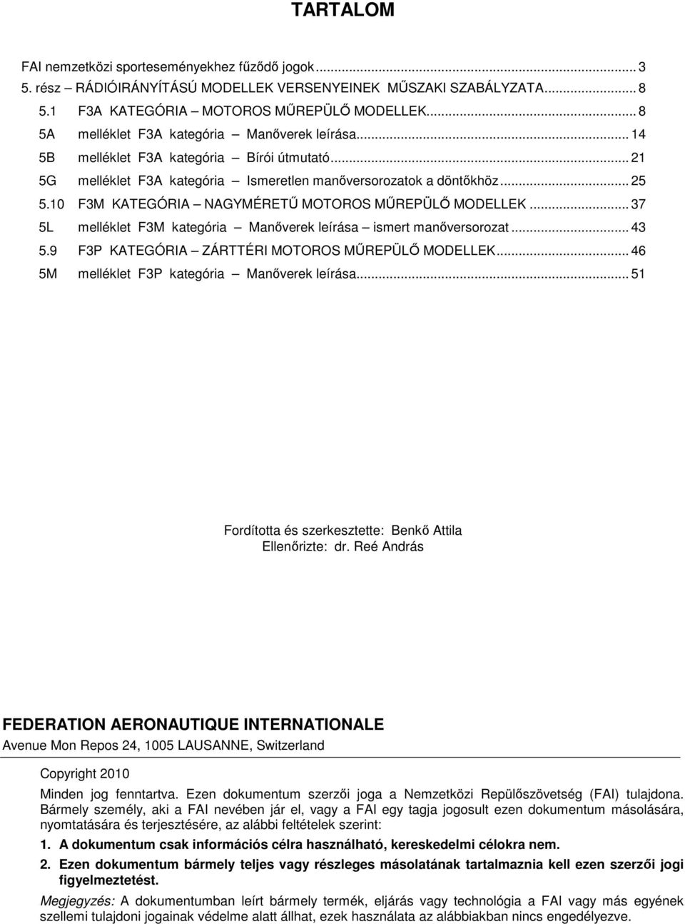 10 F3M KATEGÓRIA NAGYMÉRETŐ MOTOROS MŐREPÜLİ MODELLEK... 37 5L melléklet F3M kategória Manıverek leírása ismert manıversorozat... 43 5.9 F3P KATEGÓRIA ZÁRTTÉRI MOTOROS MŐREPÜLİ MODELLEK.