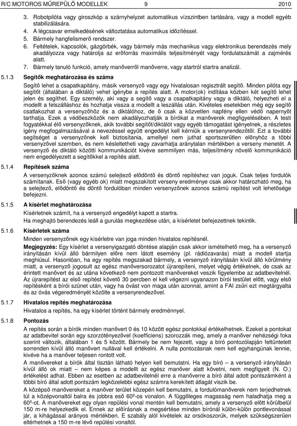 Feltételek, kapcsolók, gázgörbék, vagy bármely más mechanikus vagy elektronikus berendezés mely akadályozza vagy határolja az erıforrás maximális teljesítményét vagy fordulatszámát a zajmérés alatt.