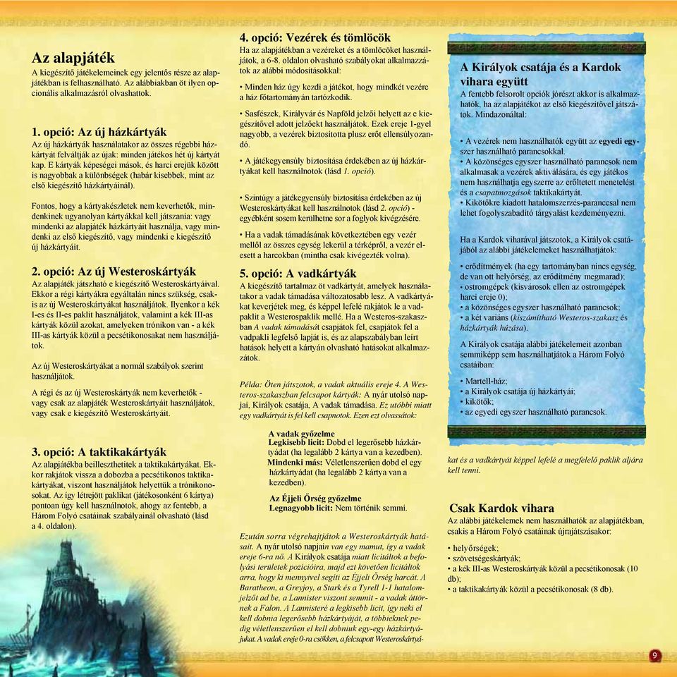 E kártyák képeségei mások, és harci erejük között is nagyobbak a különbségek (habár kisebbek, mint az első kiegészítő házkártyáinál).
