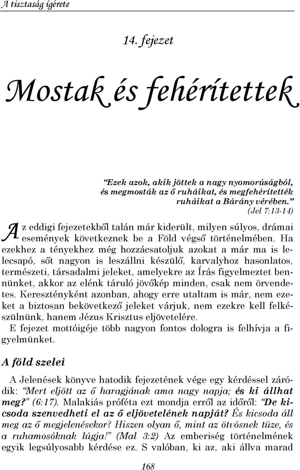 Ha ezekhez a tényekhez még hozzácsatoljuk azokat a már ma is lelecsapó, sıt nagyon is leszállni készülı, karvalyhoz hasonlatos, természeti, társadalmi jeleket, amelyekre az Írás figyelmeztet