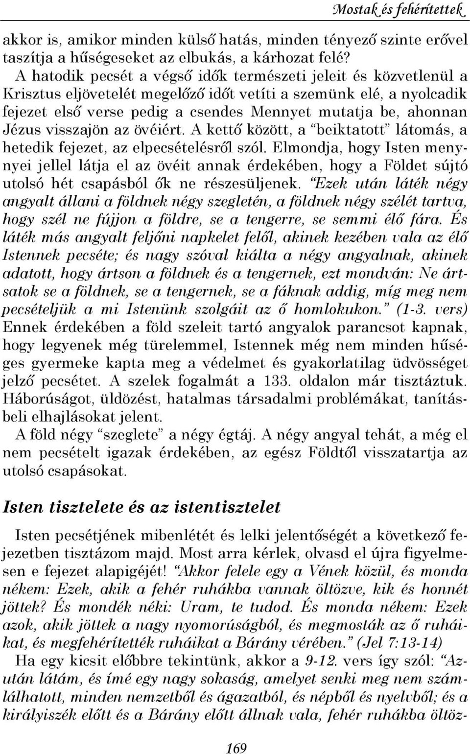 Jézus visszajön az övéiért. A kettı között, a beiktatott látomás, a hetedik fejezet, az elpecsételésrıl szól.