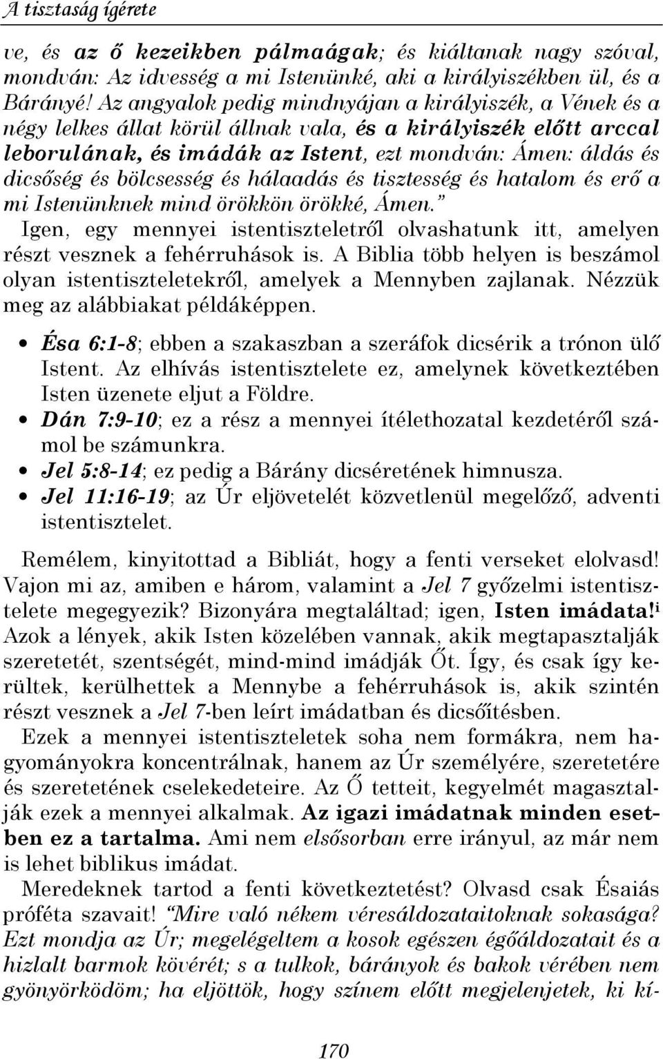 bölcsesség és hálaadás és tisztesség és hatalom és erı a mi Istenünknek mind örökkön örökké, Ámen. Igen, egy mennyei istentiszteletrıl olvashatunk itt, amelyen részt vesznek a fehérruhások is.