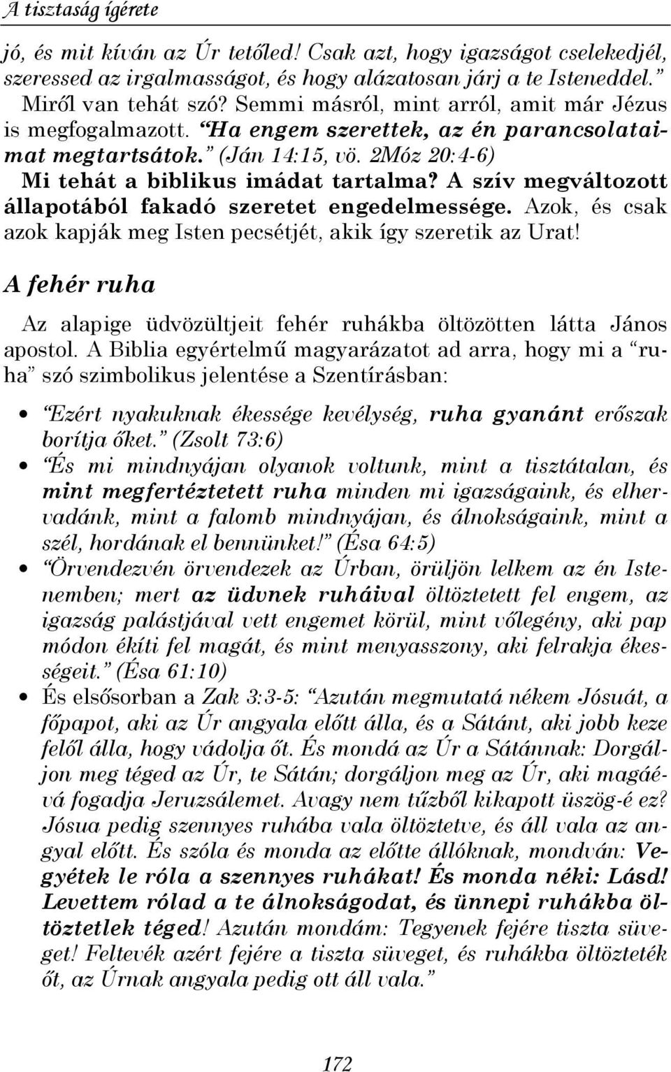 A szív megváltozott állapotából fakadó szeretet engedelmessége. Azok, és csak azok kapják meg Isten pecsétjét, akik így szeretik az Urat!