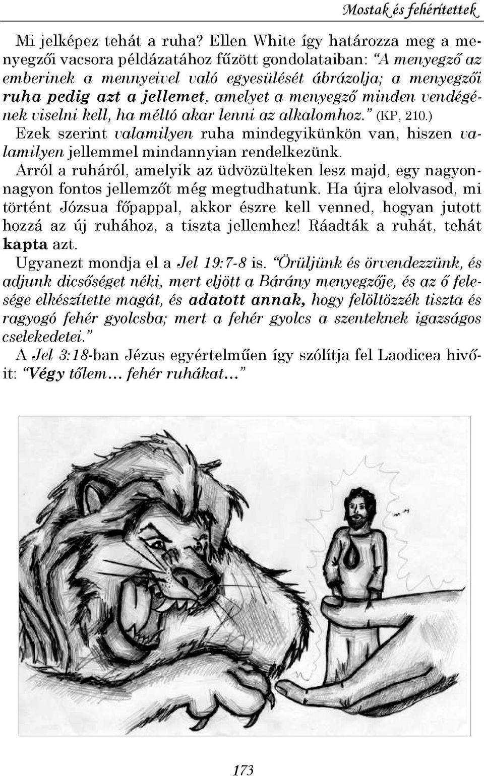menyegzı minden vendégének viselni kell, ha méltó akar lenni az alkalomhoz. (KP, 210.) Ezek szerint valamilyen ruha mindegyikünkön van, hiszen valamilyen jellemmel mindannyian rendelkezünk.