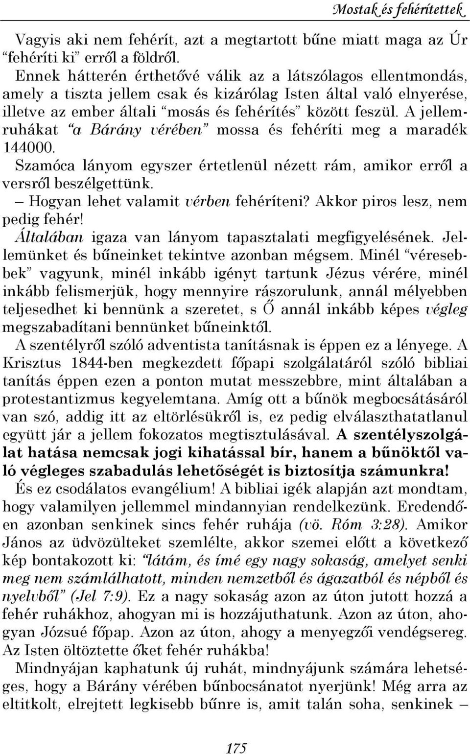 A jellemruhákat a Bárány vérében mossa és fehéríti meg a maradék 144000. Szamóca lányom egyszer értetlenül nézett rám, amikor errıl a versrıl beszélgettünk. Hogyan lehet valamit vérben fehéríteni?