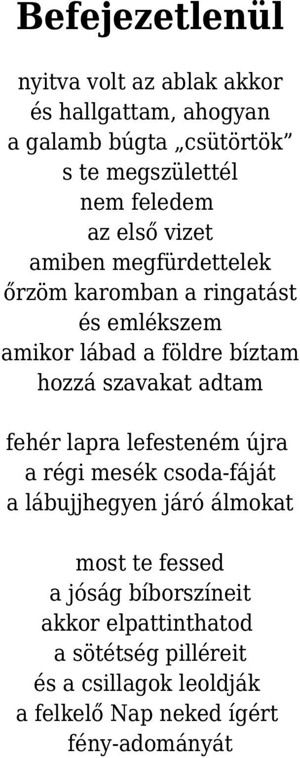 hozzá szavakat adtam fehér lapra lefesteném újra a régi mesék csoda-fáját a lábujjhegyen járó álmokat most te fessed